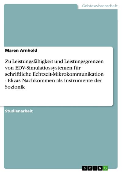 Zu Leistungsfähigkeit und Leistungsgrenzen von EDV-Simulatiossystemen für schriftliche Echtzeit-Mikrokommunikation - Elizas Nachkommen als Instrumente der Sozionik