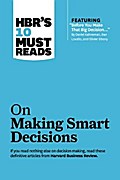 HBR’s 10 Must Reads on Making Smart Decisions (with featured article "Before You Make That Big Decision..." by Daniel Kahneman, Dan Lovallo, and Olivier Sibony)
