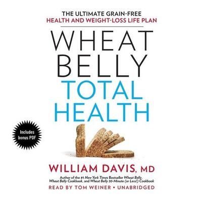 Wheat Belly Total Health: The Ultimate Grain-Free Health and Weight Loss Life Plan