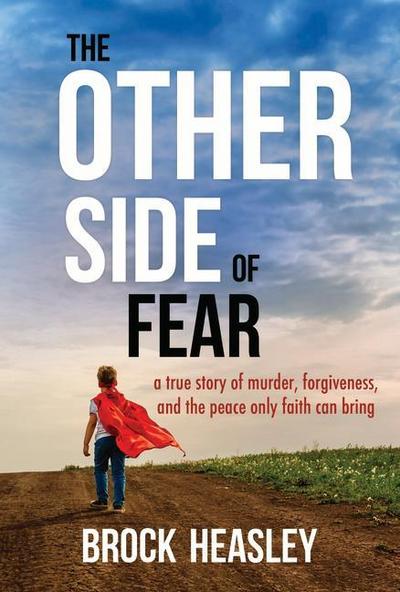 The Other Side of Fear: A True Story of Murder, Forgiveness, and the Peace Only Faith Can Bring