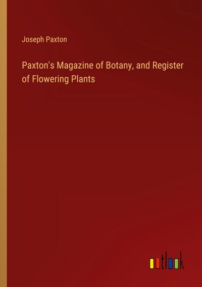 Paxton’s Magazine of Botany, and Register of Flowering Plants
