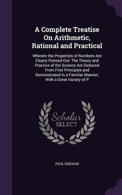 A Complete Treatise On Arithmetic, Rational and Practical