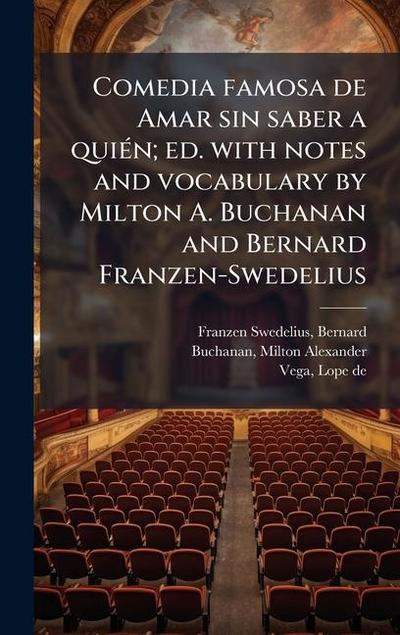 Comedia famosa de Amar sin saber a quiÃ(c)n; ed. with notes and vocabulary by Milton A. Buchanan and Bernard Franzen-Swedelius