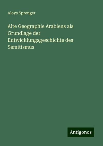 Sprenger, A: Alte Geographie Arabiens als Grundlage der Entw
