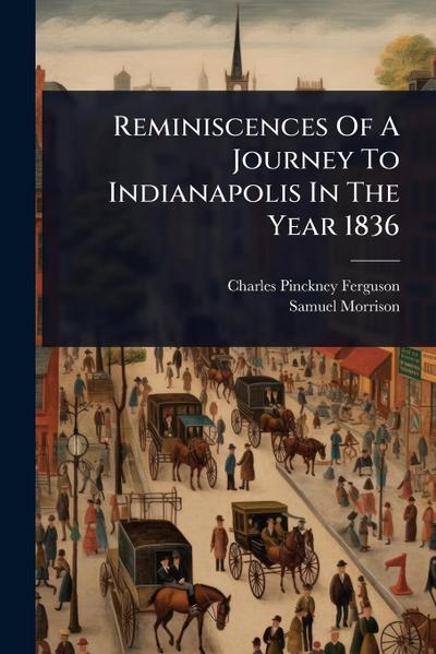 Reminiscences Of A Journey To Indianapolis In The Year 1836