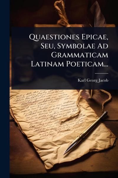 Quaestiones Epicae, Seu, Symbolae Ad Grammaticam Latinam Poeticam...