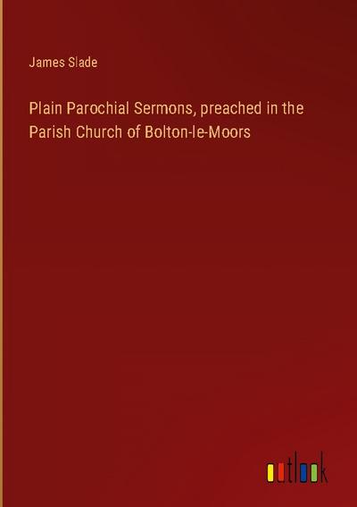 Plain Parochial Sermons, preached in the Parish Church of Bolton-le-Moors