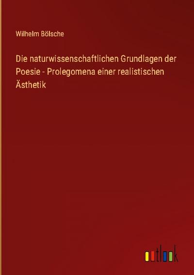 Die naturwissenschaftlichen Grundlagen der Poesie - Prolegomena einer realistischen Ästhetik