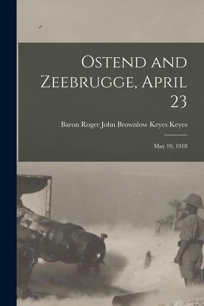 Ostend and Zeebrugge, April 23: May 10, 1918