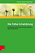 Die frühe Entwicklung – Psychodynamische Entwicklungspsychologien von Freud bis heute
