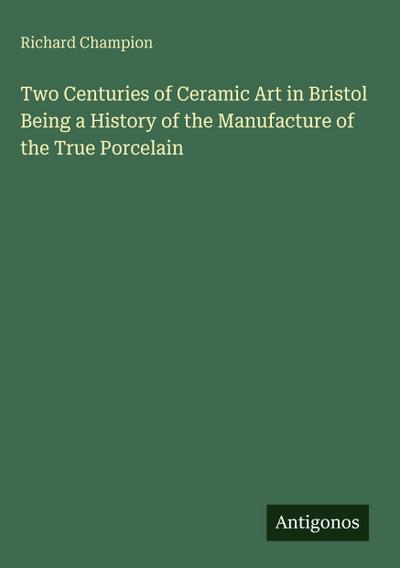 Two Centuries of Ceramic Art in Bristol Being a History of the Manufacture of the True Porcelain