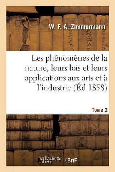Les Phénomènes de la Nature, Leurs Lois Et Leurs Applications Aux Arts Et À l’Industrie. Tome 2