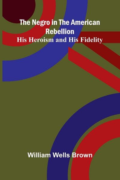 The Negro in the American Rebellion