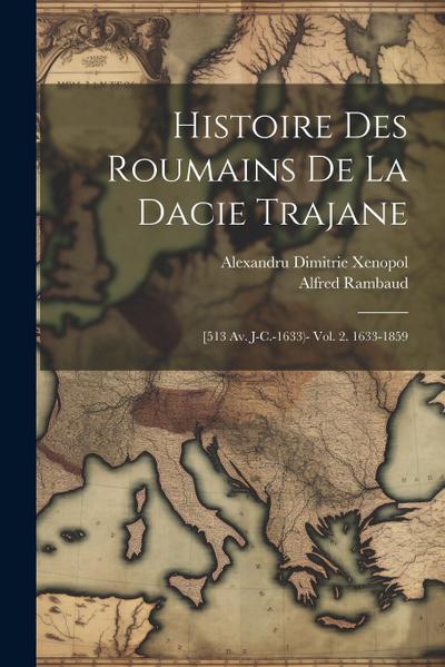 Histoire Des Roumains De La Dacie Trajane: [513 Av. J-C.-1633)- Vol. 2. 1633-1859