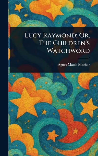 Lucy Raymond; Or, The Children’s Watchword
