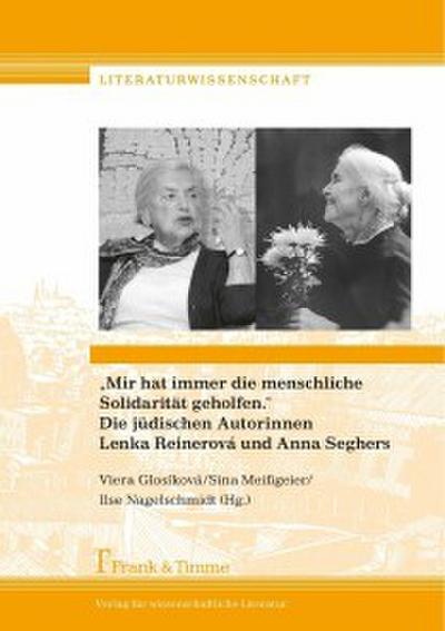 ’Mir hat immer die menschliche Solidarität geholfen.’ Die jüdischen Autorinnen Lenka Reinerová und Anna Seghers