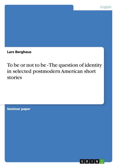 To be or not to be - The question of identity in selected postmodern American short stories
