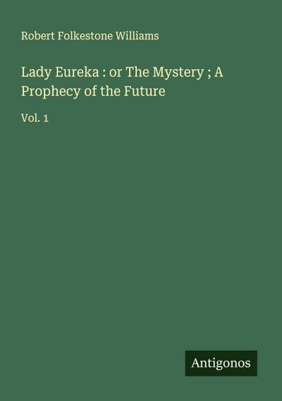 Lady Eureka : or The Mystery ; A Prophecy of the Future