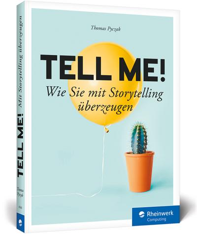 Tell me!: Wie Sie mit Storytelling überzeugen. Für alle, die in Beruf, Marketing und PR erfolgreich sein wollen