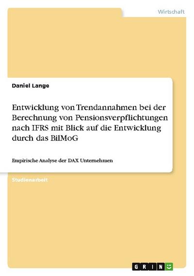 Entwicklung von Trendannahmen bei der Berechnung von Pensionsverpflichtungen nach IFRS mit Blick auf die Entwicklung durch das BilMoG