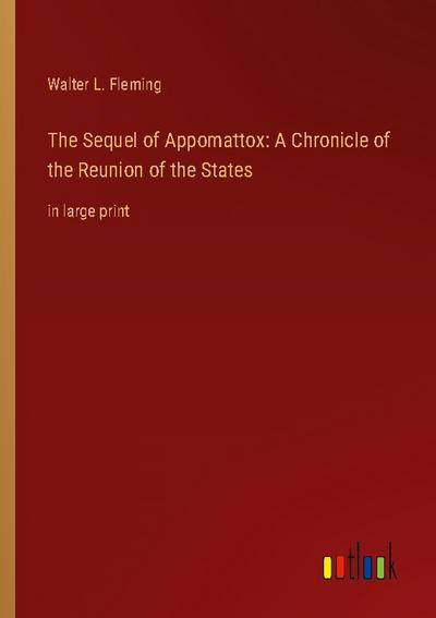 The Sequel of Appomattox: A Chronicle of the Reunion of the States