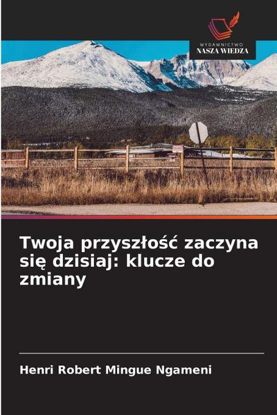 Twoja przysz¿o¿¿ zaczyna si¿ dzisiaj: klucze do zmiany