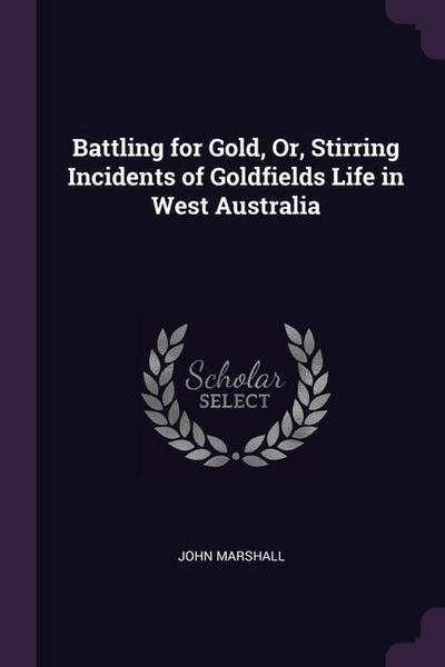 Battling for Gold, Or, Stirring Incidents of Goldfields Life in West Australia