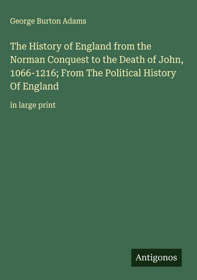 The History of England from the Norman Conquest to the Death of John, 1066-1216; From The Political History Of England