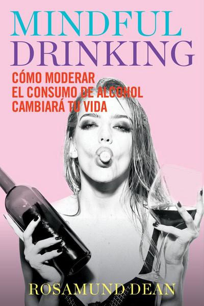 Mindful drinking : cómo moderar el consumo de alcohol cambiará tu vida