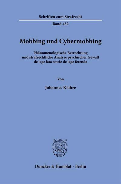 Mobbing und Cybermobbing: Phänomenologische Betrachtung und strafrechtliche Analyse psychischer Gewalt de lege lata sowie de lege ferenda (Schriften zum Strafrecht)