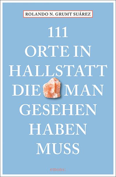 111 Orte in Hallstatt, die man gesehen haben muss: Reiseführer