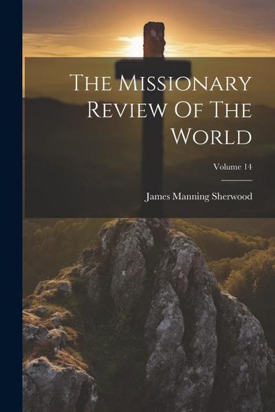 The Missionary Review Of The World; Volume 14
