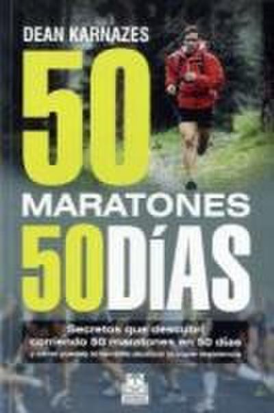 50 maratones 50 días : secretos que descubrí corriendo 50 maratones en 50 días y cómo puedes tú también alcanzar la súper resistencia