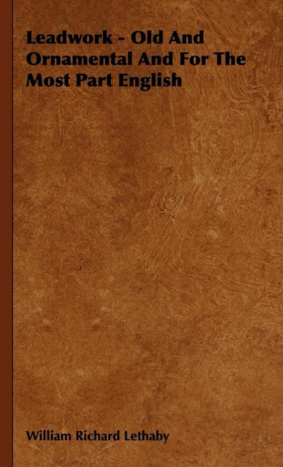 Leadwork - Old and Ornamental and for the Most Part English