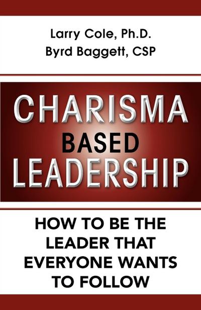 Charisma Based Leadership: How to Be the Leader That Everyone Wants to Follow