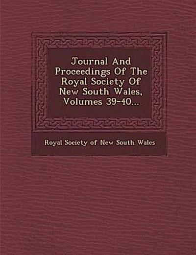 Journal And Proceedings Of The Royal Society Of New South Wales, Volumes 39-40...