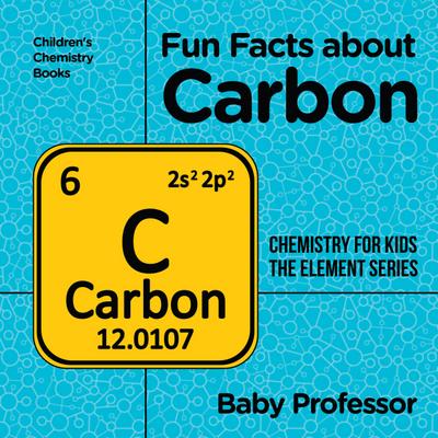 Fun Facts about Carbon : Chemistry for Kids The Element Series | Children’s Chemistry Books