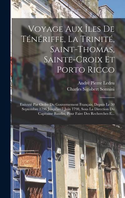 Voyage Aux Îles De Ténériffe, La Trinité, Saint-Thomas, Sainte-Croix Et Porto Ricco: Exécuté Par Ordre Du Gouvernement Français, Depuis Le 30 Septembr