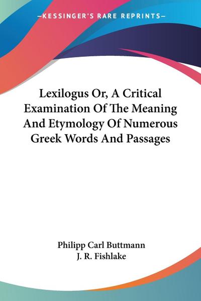 Lexilogus Or, A Critical Examination Of The Meaning And Etymology Of Numerous Greek Words And Passages