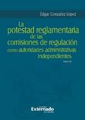 La potestad reglamentaria de las comisiones de regulación como autoridades administrativas independientes