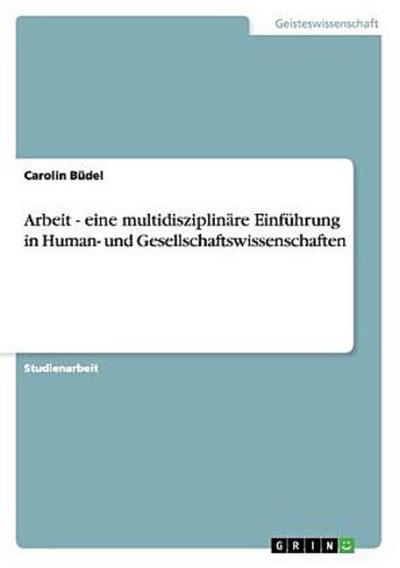 Arbeit - eine multidisziplinäre Einführung in Human- und Gesellschaftswissenschaften