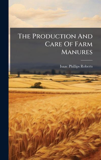 The Production And Care Of Farm Manures