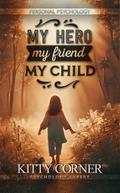 My Hero - My Friend - My Child: How to Understand Your Child & Become His Friend (Personal Psychology Book)