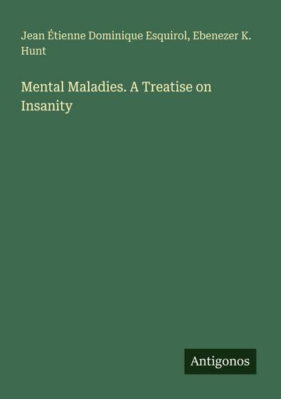 Mental Maladies. A Treatise on Insanity