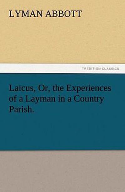 Laicus, Or, the Experiences of a Layman in a Country Parish.