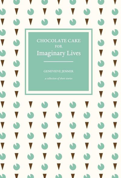 Chocolate Cake for Imaginary Lives