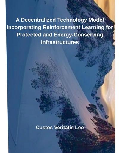 A Decentralized Technology Model Incorporating Reinforcement Learning for Protected and Energy-Conserving Infrastructures