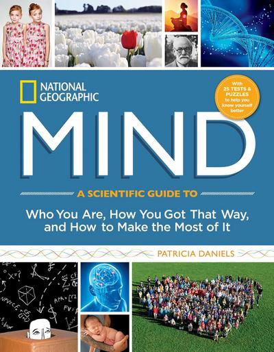 National Geographic Mind: A Scientific Guide to Who You Are, How You Got That Way, and How to Make the Most of It