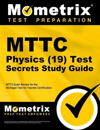 Mttc Physics (19) Test Secrets Study Guide: Mttc Exam Review for the Michigan Test for Teacher Certification