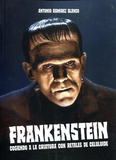 Frankenstein : cosiendo a la criatura con retales de celuloide